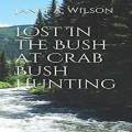 Lost In the Bush at Crab Bush Hunting, Book Cover